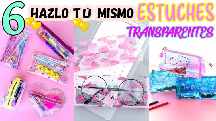 6 IDEAS HAZLO TÚ MISMO–Estuches transparentes y super lindos que te encantarán–6 MANERAS DIFERENTES