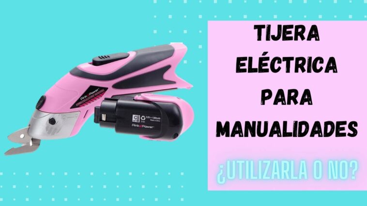 Utilizar o no utilizar tijera electrica para manualidades