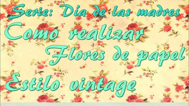 Como hacer flores de papel estilo vintage para el día de las madres (Serie: 10 de mayo)