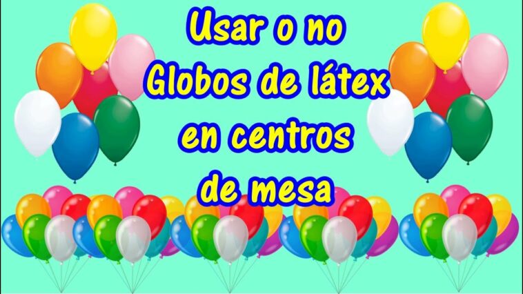 Centros de mesa: ¿Usar o no globos de látex para tus arreglos?